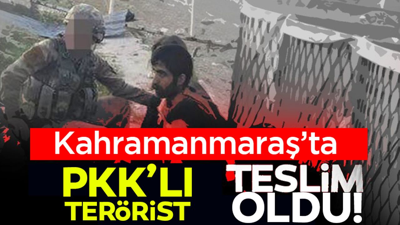 Kahramanmaraş’ta PKK’lı terörist teslim oldu!