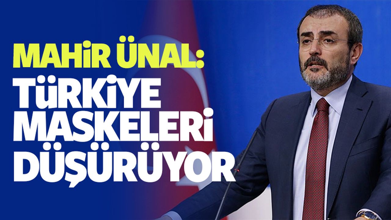 Mahir Ünal: Türkiye Maskeleri Düşürüyor