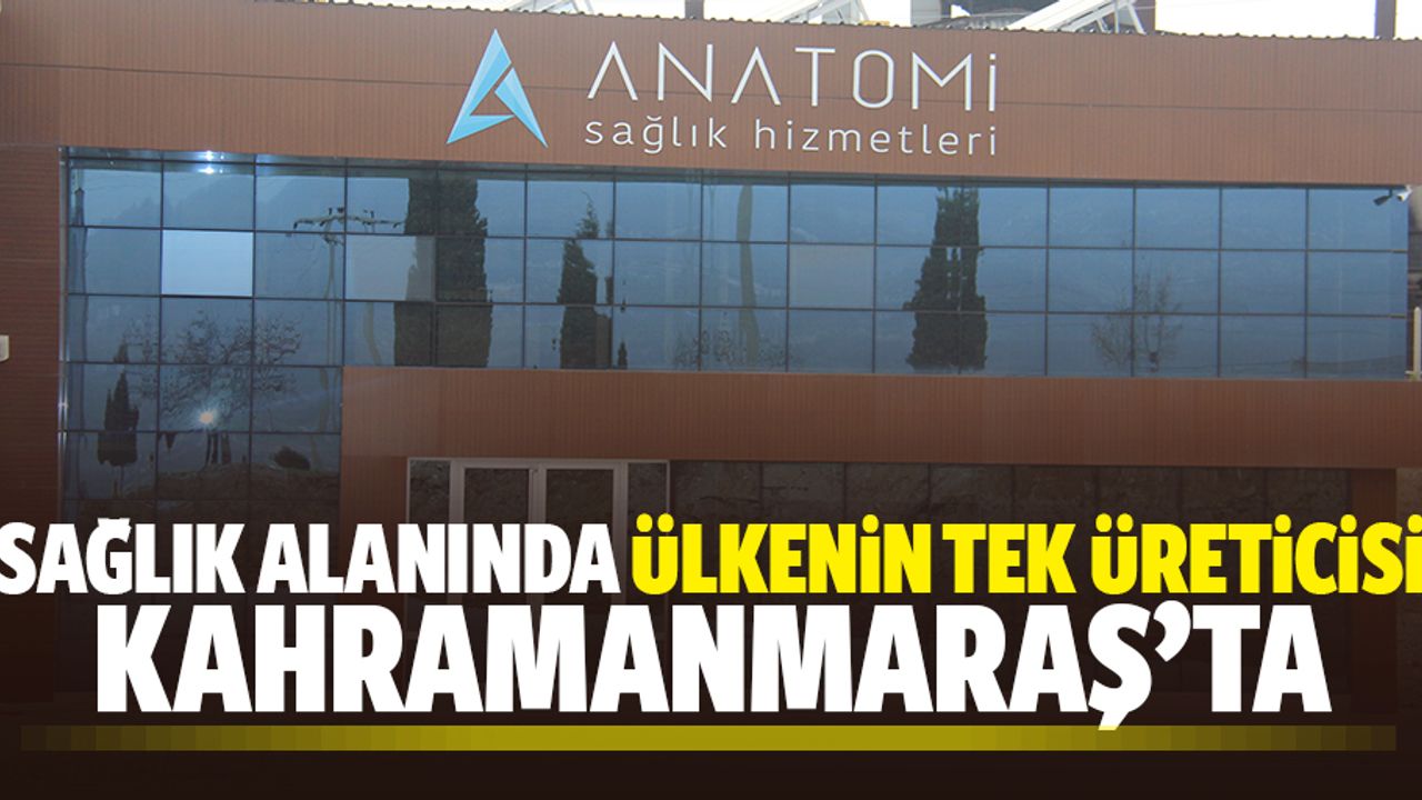 Sağlık alanında ülkenin tek üreticisi Kahramanmaraş’ta