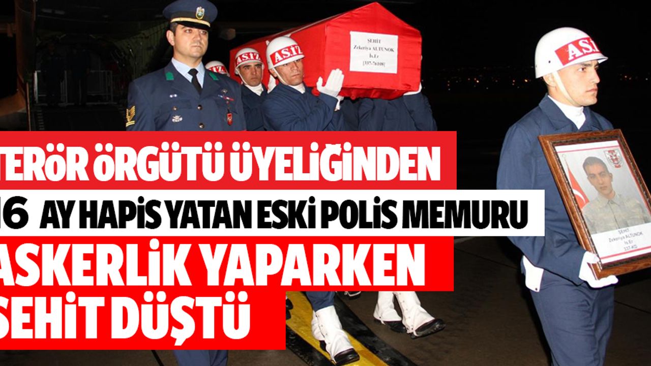 Terör Örgütü Üyeliğinden 16 Ay Hapis Yatan Eski Polis Memuru Askerlik Yaparken Şehit Düştü