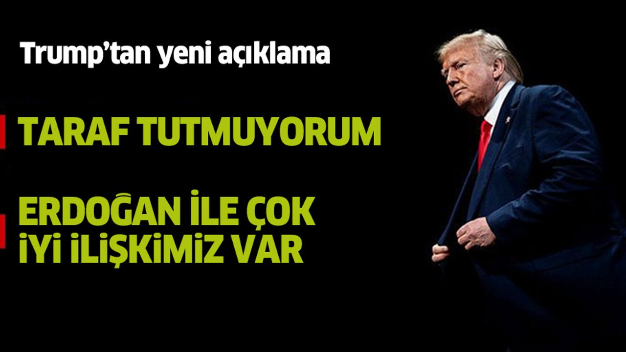 Trump: Suriye'de taraf tutmuyorum, Erdoğan'la çok iyi bir ilişkimiz var