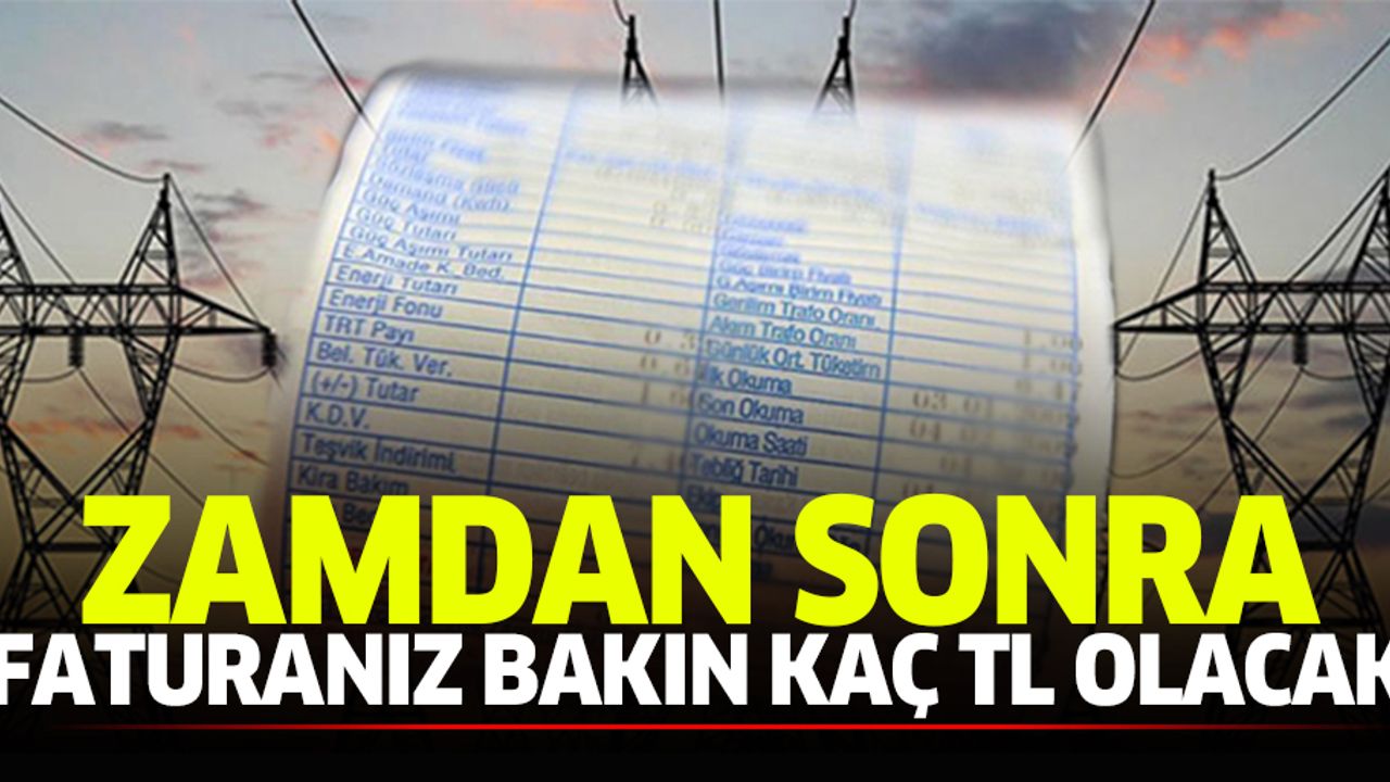 Zamdan sonra elektrik faturanız kaç para olacak?