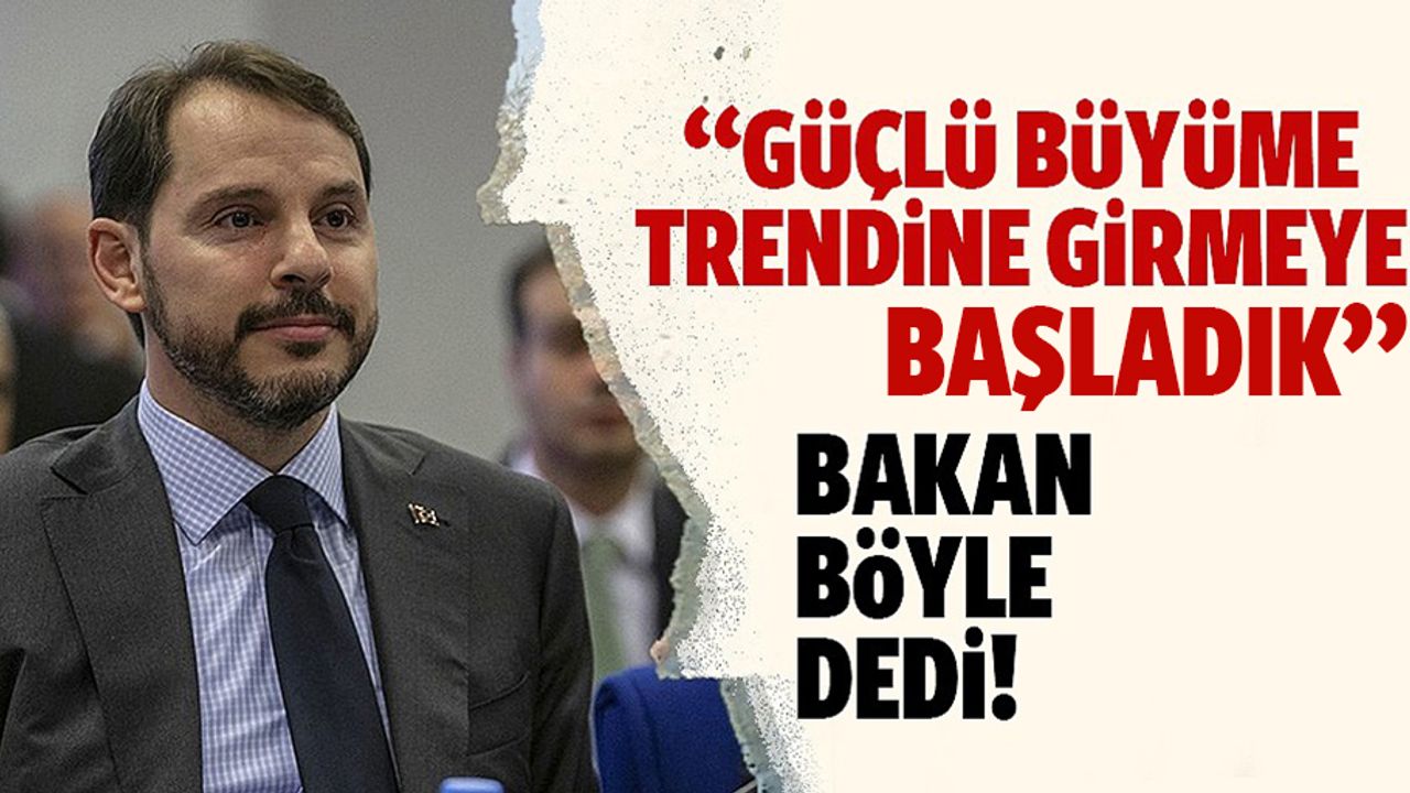 Albayrak: Ekonomi yüzde 4-5 büyüme patikasına girmeye başladı