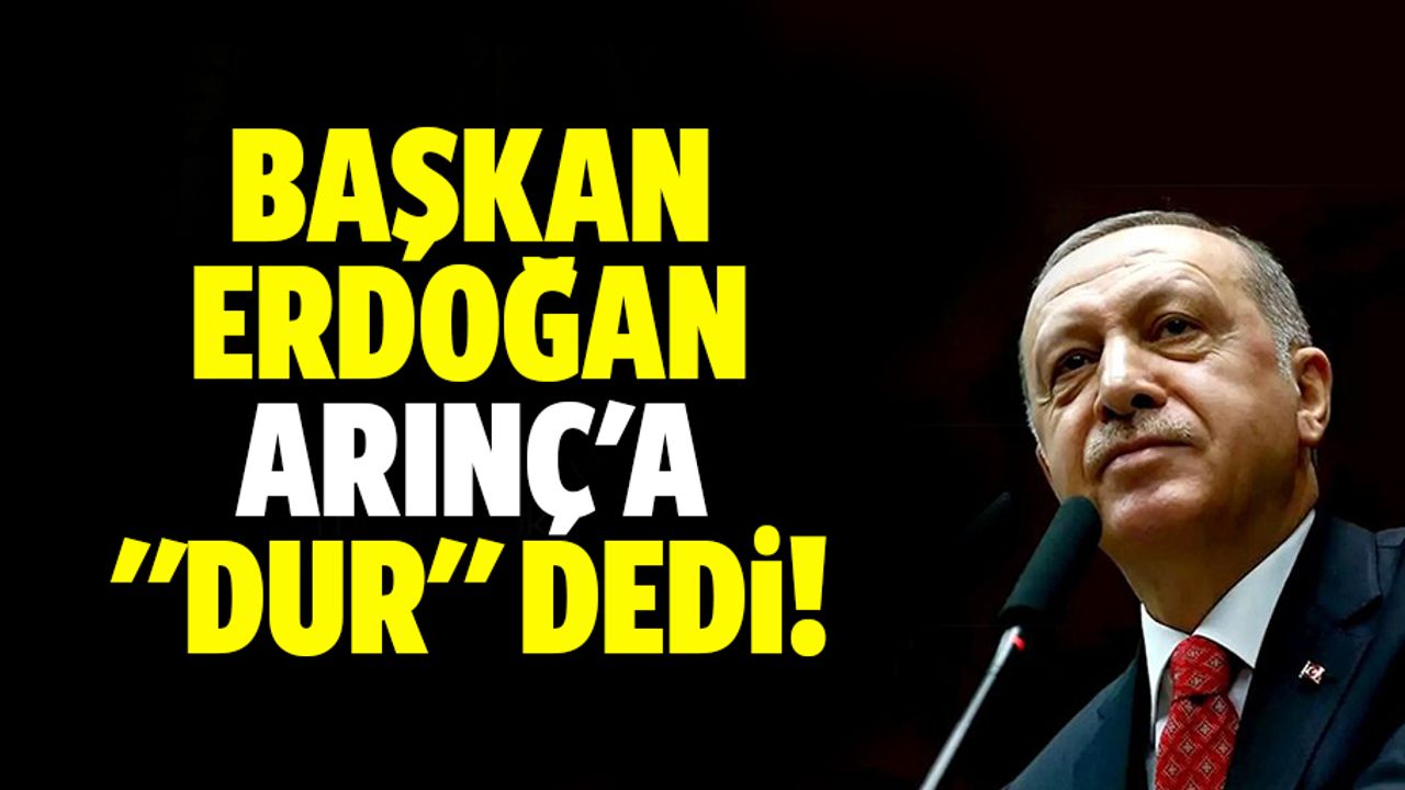 Başkan Erdoğan Arınç'a "dur" dedi