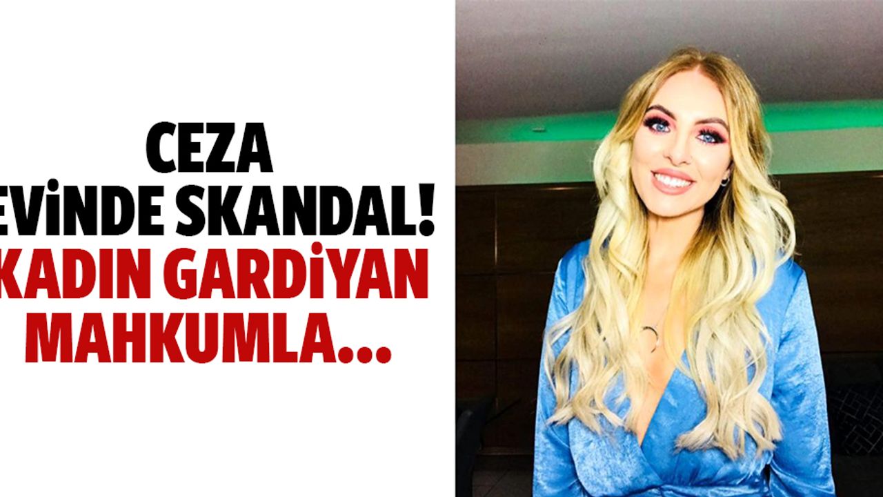 Ceza evinde skandal! Kadın gardiyan mahkumla…