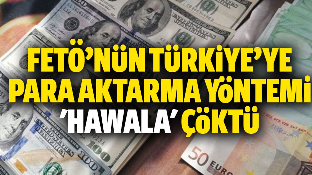 Fetö’nün Türkiye’ye Para Aktarma Yöntemi 'Hawala' Çöktü