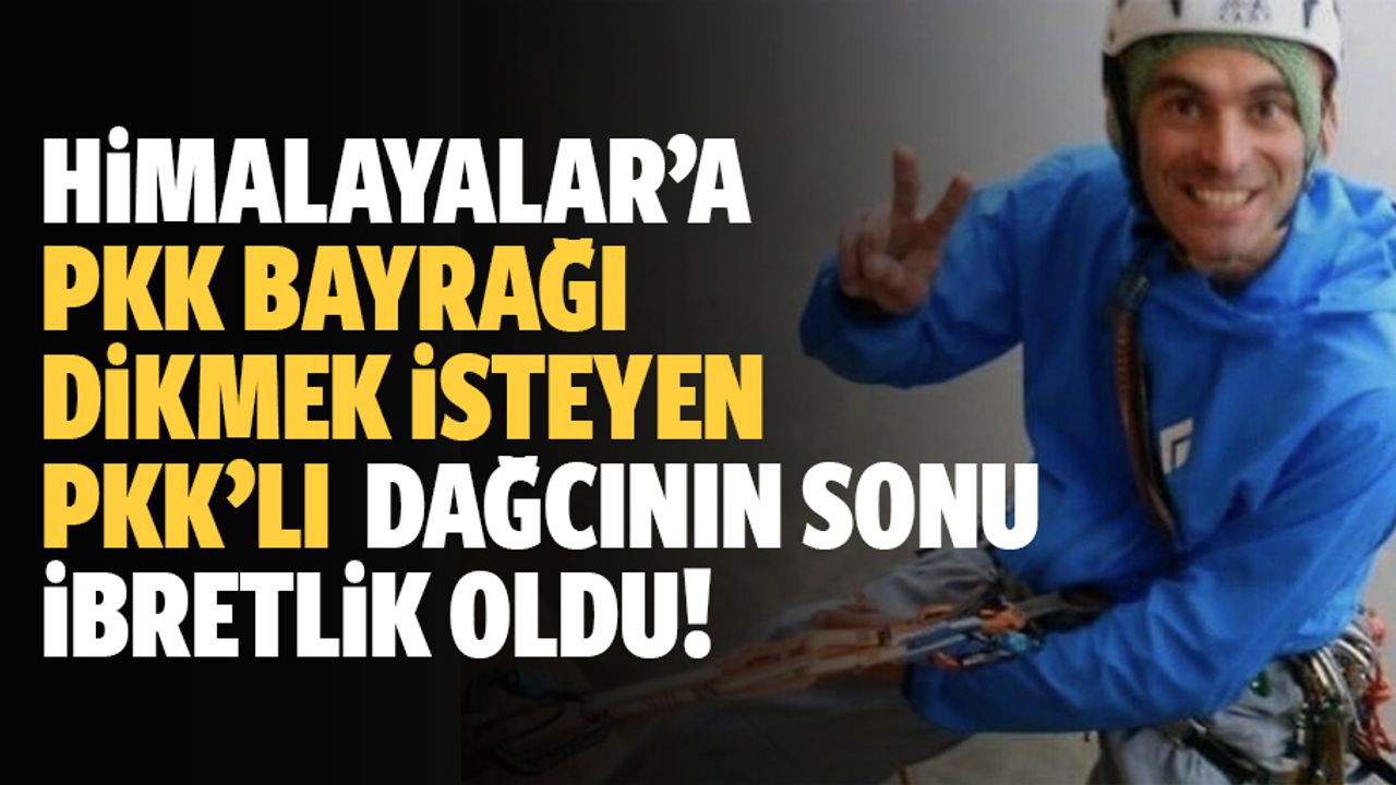 Himalayalar’a PKK bayrağı dikmek isteyen PKK’lı dağcının sonu ibretlik oldu!