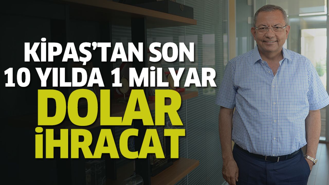 Kipaş’tan son 10 yılda 1 Milyar dolar ihracat