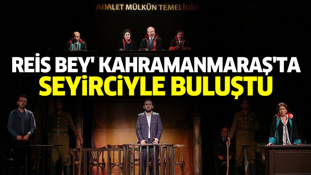 Reis Bey' Kahramanmaraş'ta Seyirciyle Buluştu