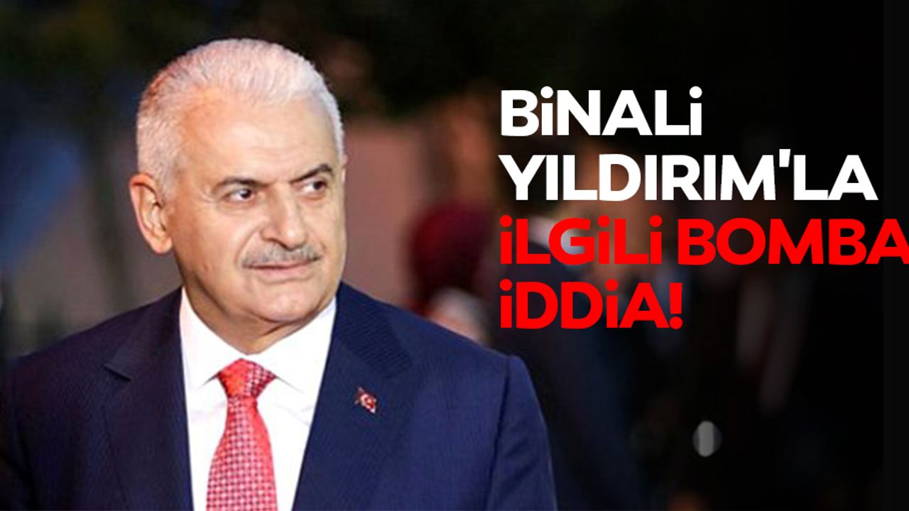 Binali Yıldırım'la ilgili bomba iddia!