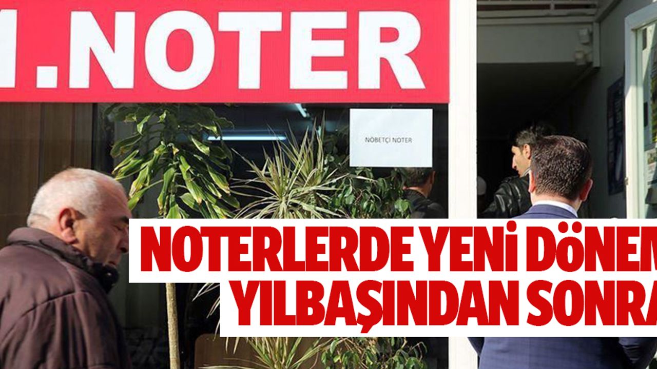 Noterlerde yeni dönem yılbaşından sonra başlıyor