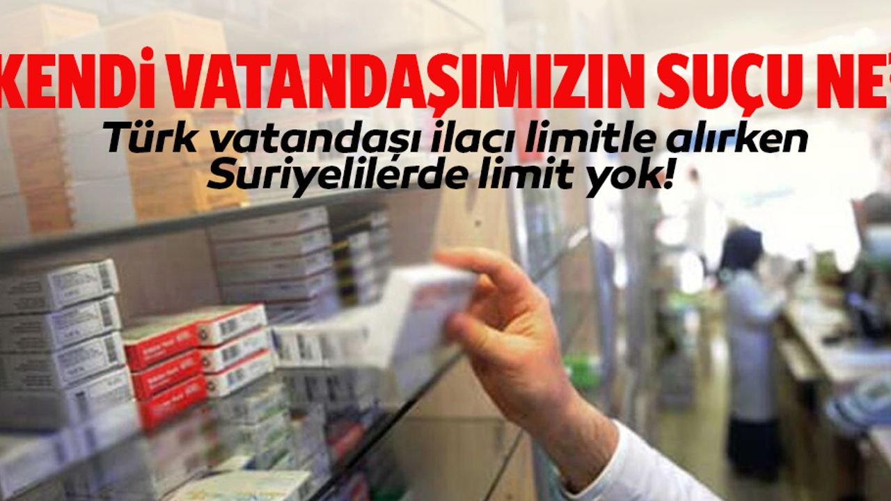 Türk vatandaşı ilacı limitle alırken Suriyelilerde limit yok!