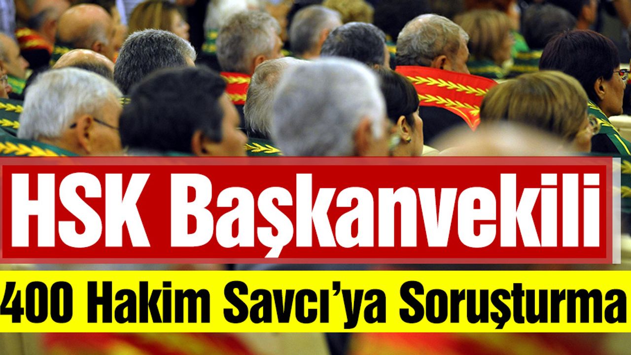 400 Hakim Savcı İle İlgili Devam Eden Soruşturma
