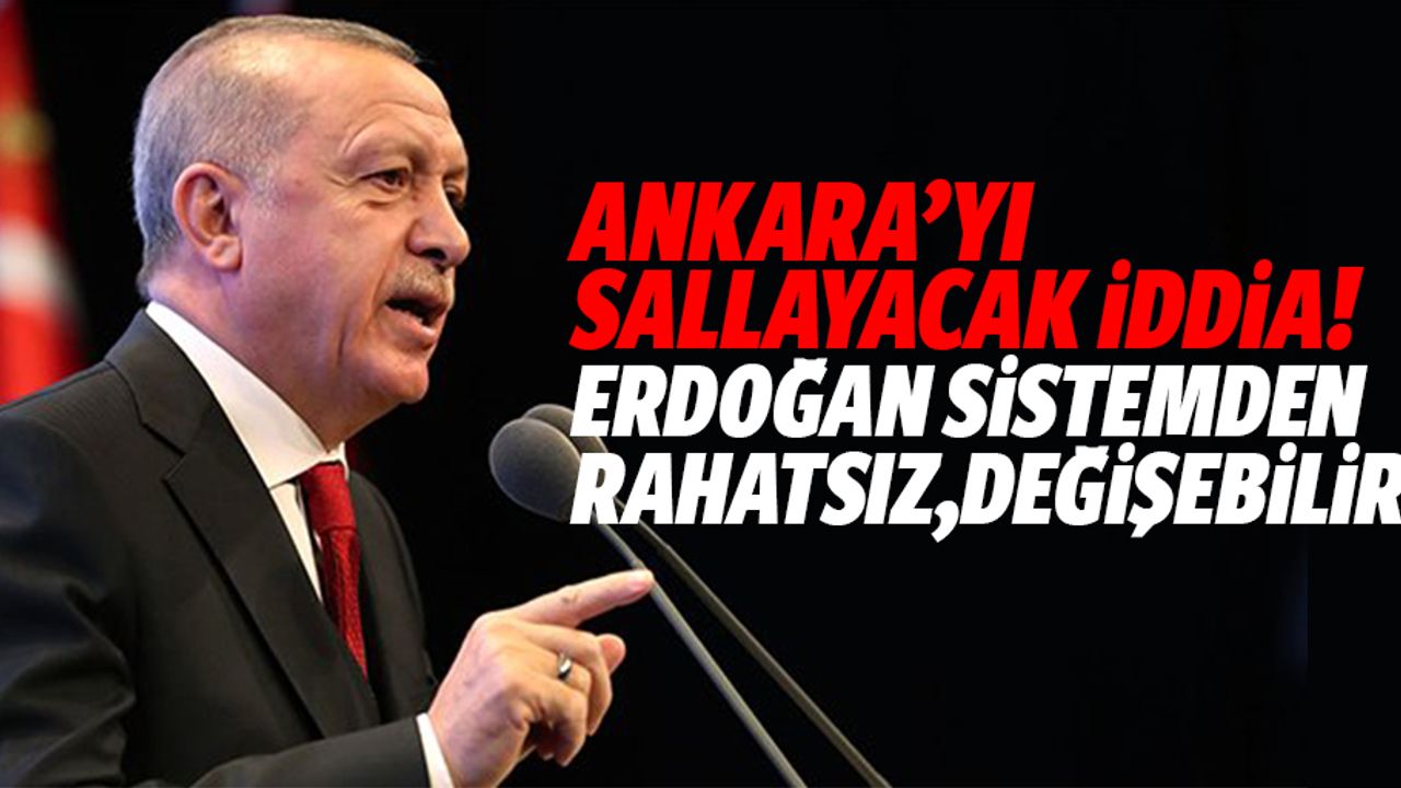 Ankara’yı sallayacak iddia! Erdoğan sistemden rahatsız
