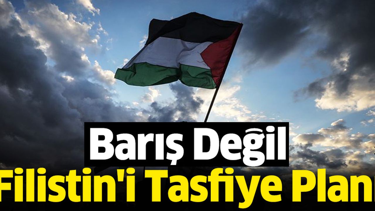 Barış Değil Filistin'i Tasfiye Planı