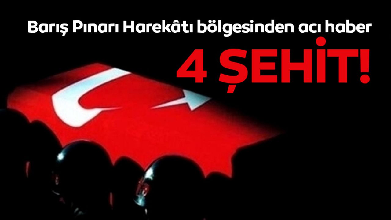Barış Pınarı Harekâtı bölgesinden acı haber: 4 şehit!