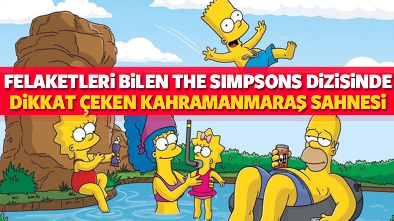 Felaketleri bilen The Simpsons dizisinde dikkat çeken Kahramanmaraş sahnesi