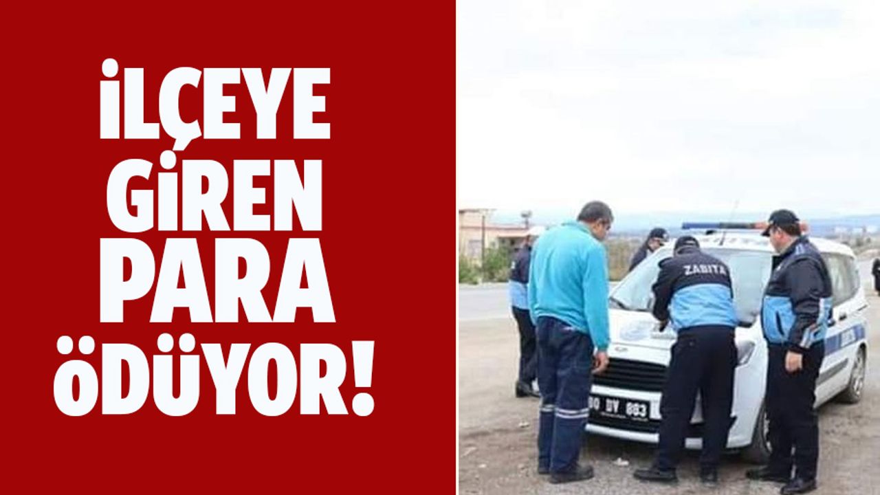 İlçeye giren araçlardan para alınıyor