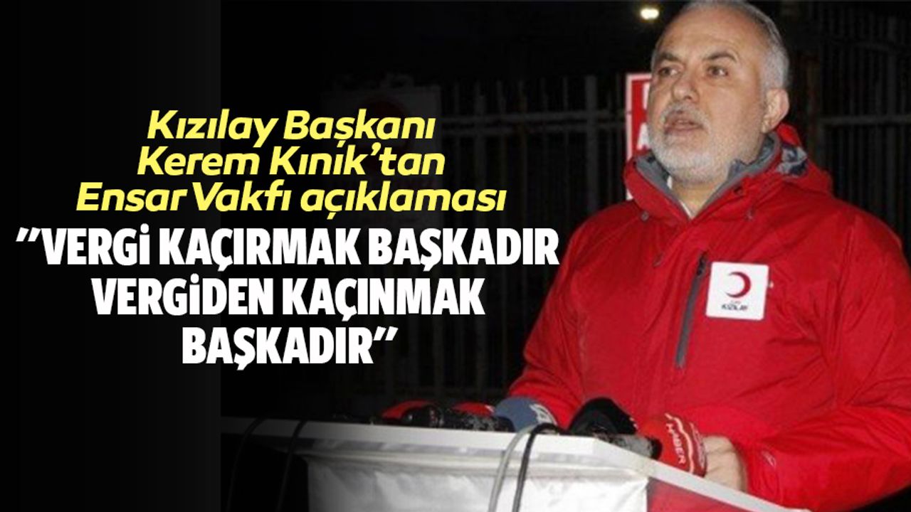 Kızılay Başkanı Kerem Kınık’tan Ensar Vakfı açıklaması