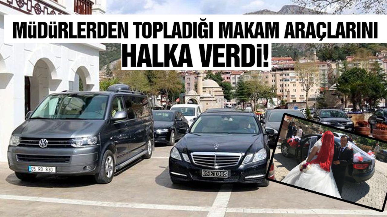 Müdürlerden topladığı makam araçlarını halka verdi!