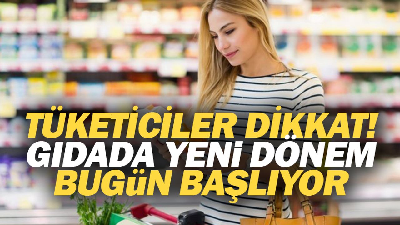 Tüketiciler dikkat! gıdada yeni dönem bugün başlıyor