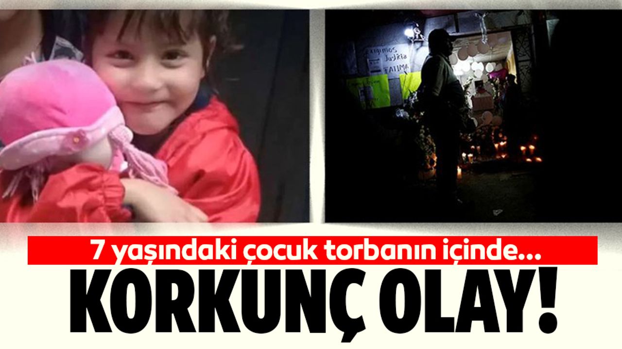 7 yaşındaki kız çocuğunun cesedi plastik torba içinde bulundu