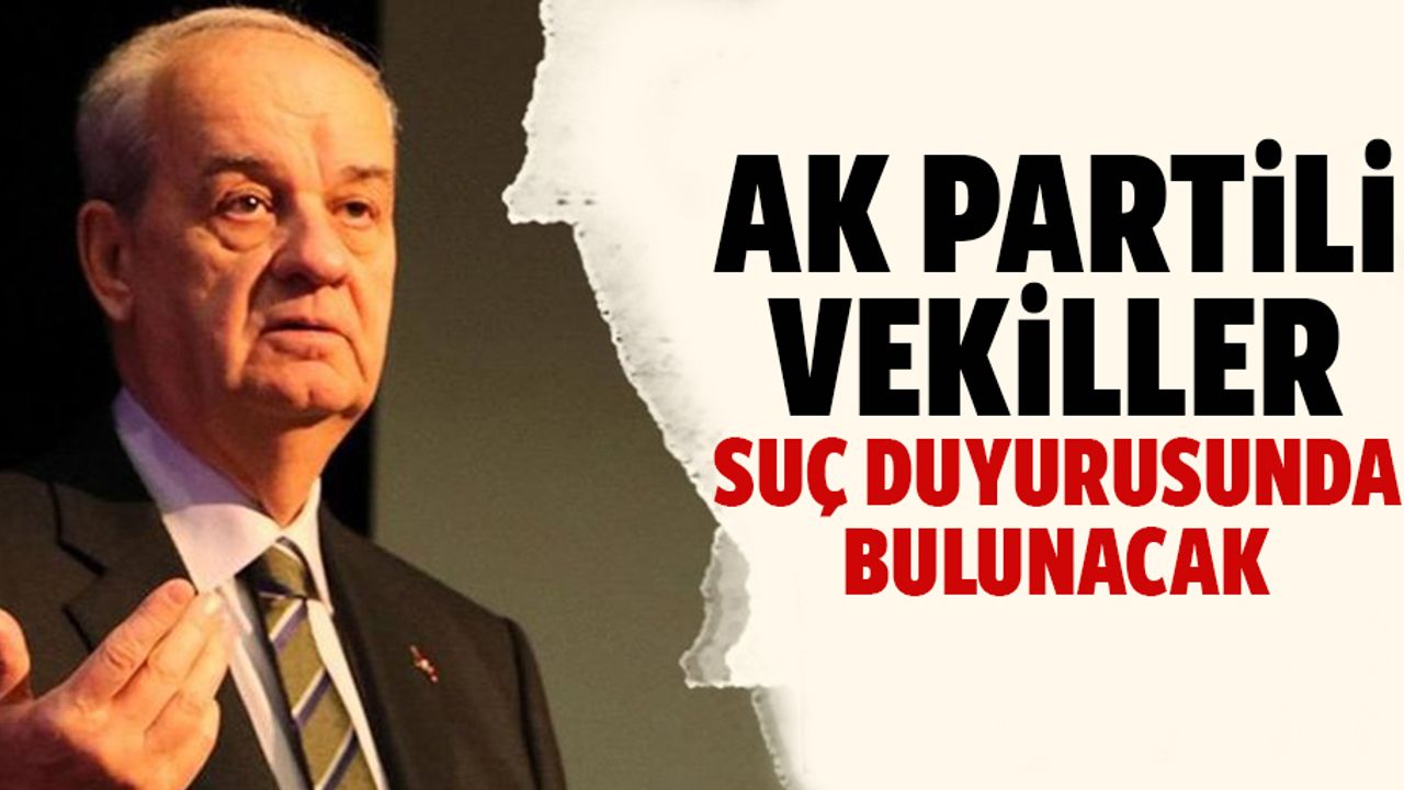 Ak Partili vekiller suç duyurusunda bulunacak