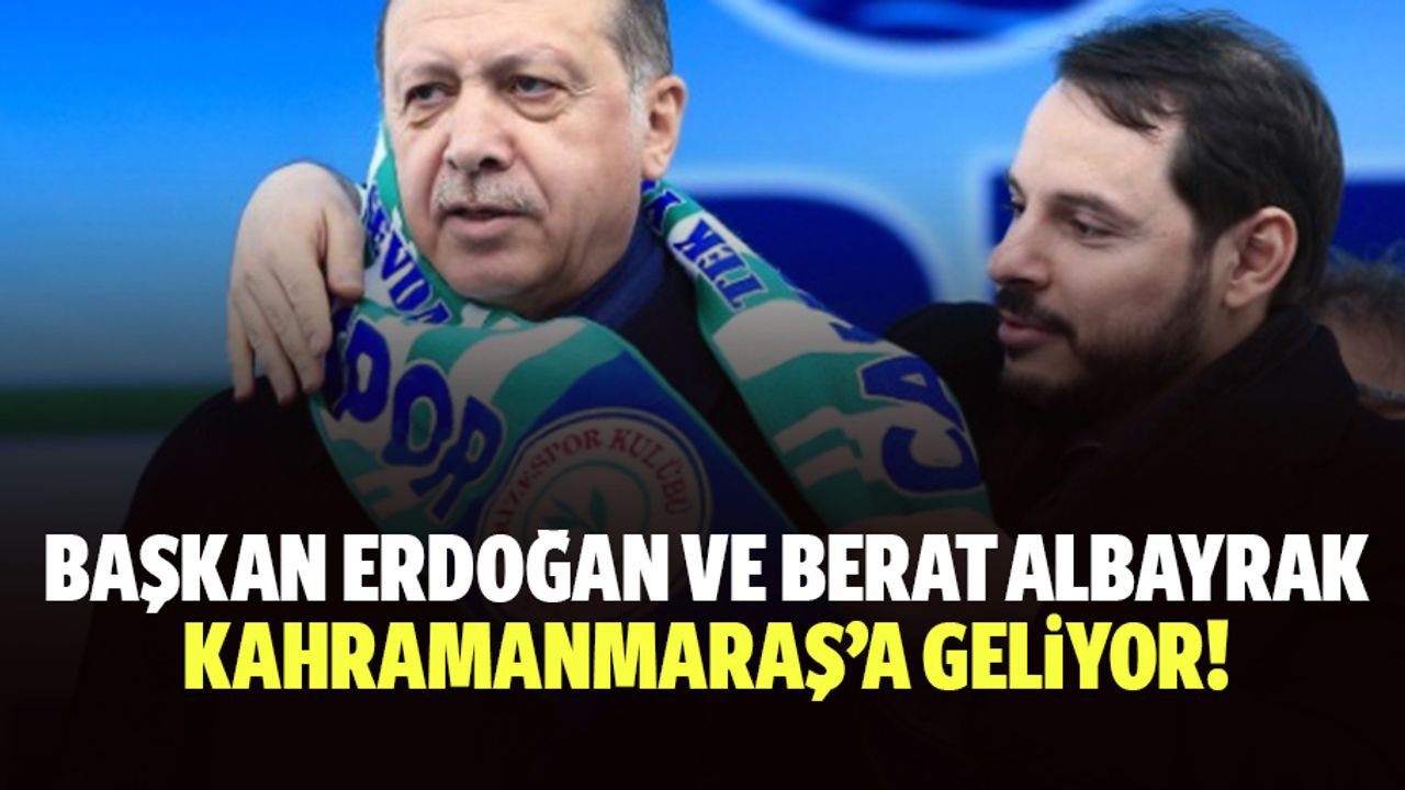Başkan Erdoğan ve Berat Albayrak, Kahramanmaraş’a geliyor!