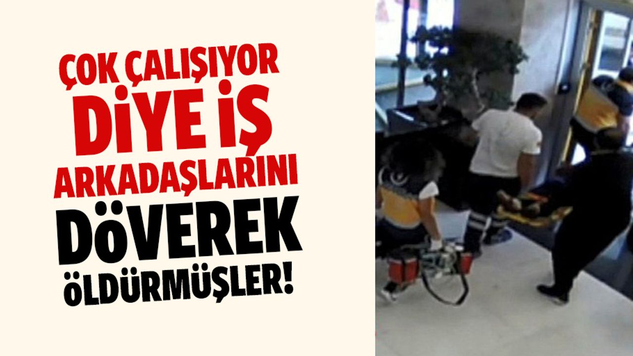 Çok çalışıyor diye iş arkadaşlarını döverek öldürmüşler!