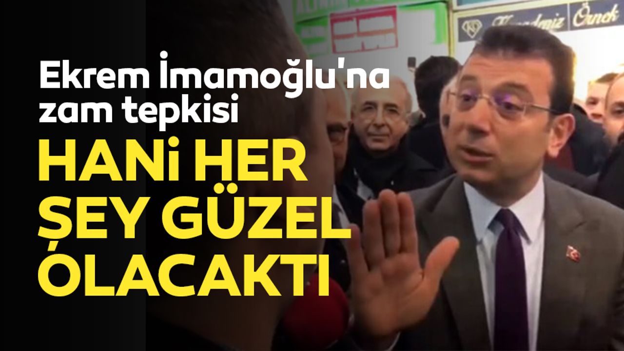 Ekrem İmamoğlu'na zam tepkisi: hani her şey güzel olacaktı
