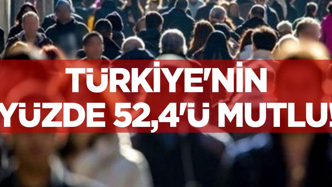 Türkiye'nin yüzde 52,4'ü mutlu!