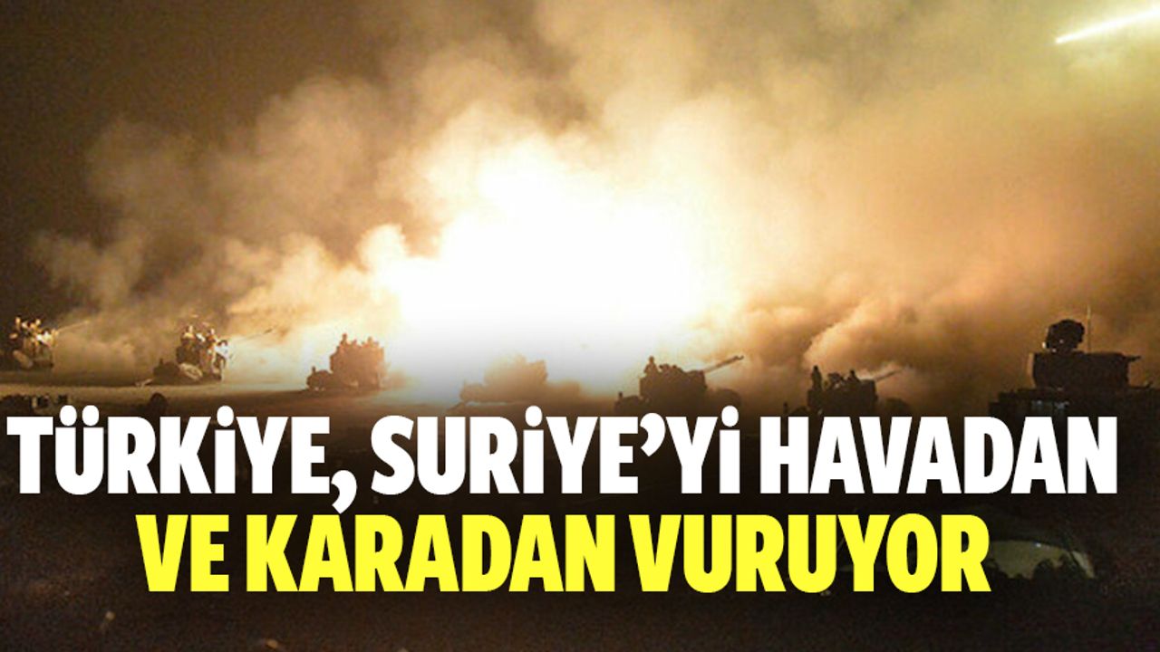 Türkiye, Suriye’yi havadan ve karadan vuruyor