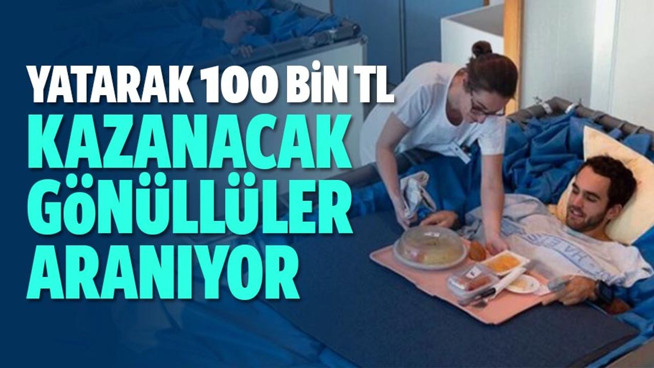 Yatarak 100 bin TL kazanacak gönüllüler aranıyor