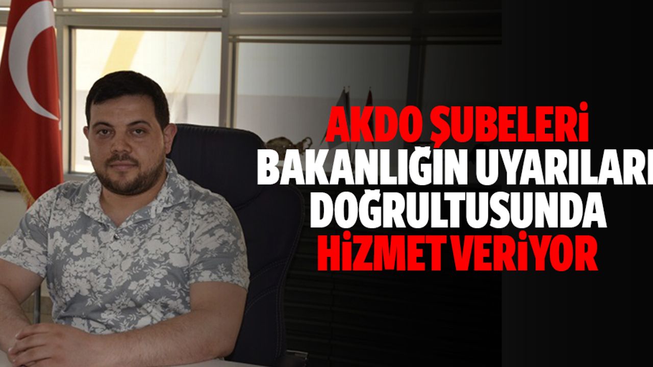 Akdo Şubeleri Bakanlığın Uyarıları Doğrultusunda Hizmet Veriyor