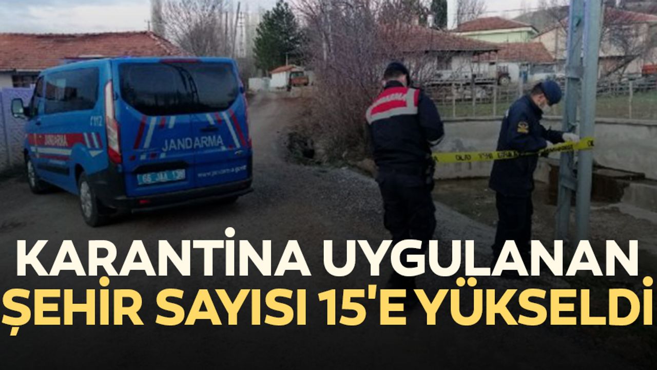 Karantina uygulanan şehir sayısı 15'e yükseldi
