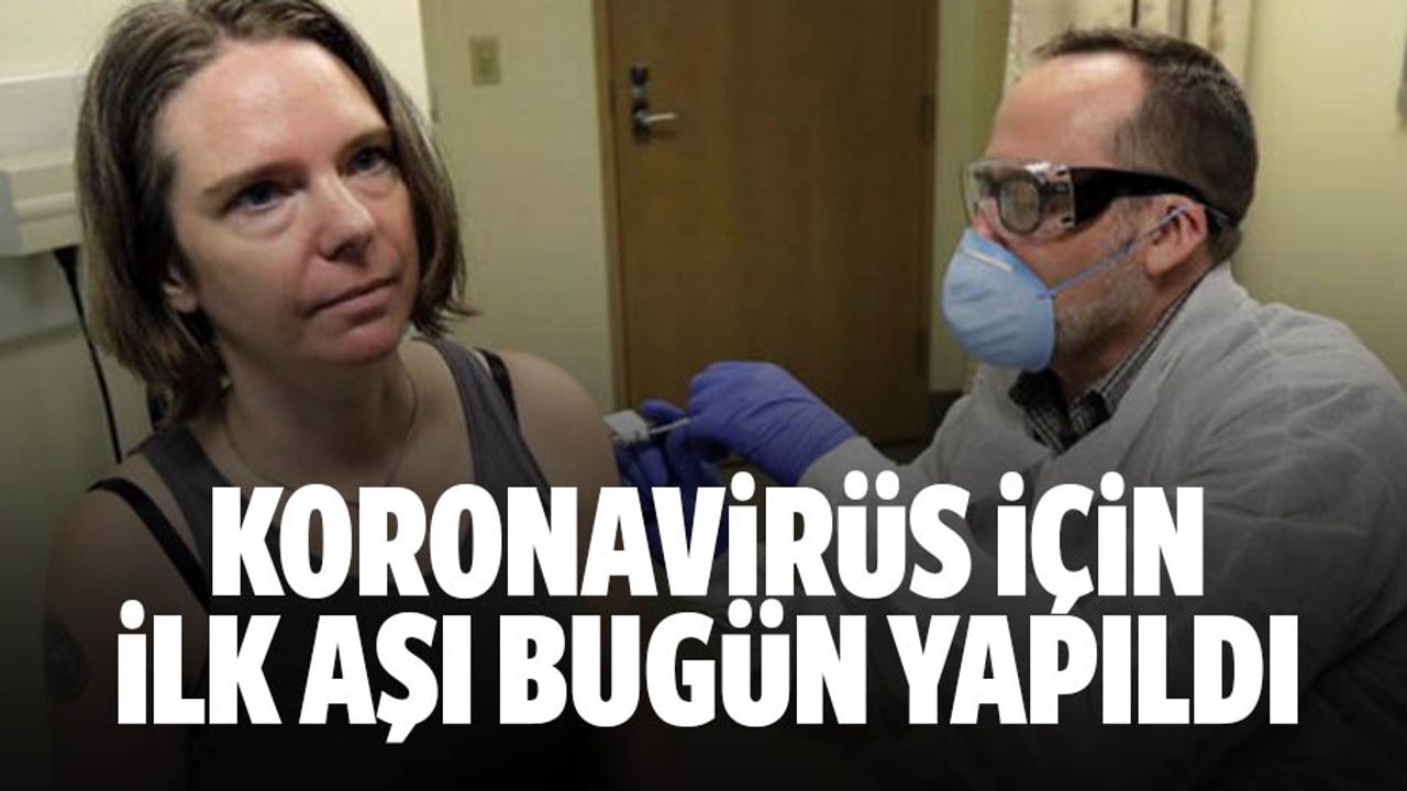Koronavirüs için ilk aşı bugün yapıldı