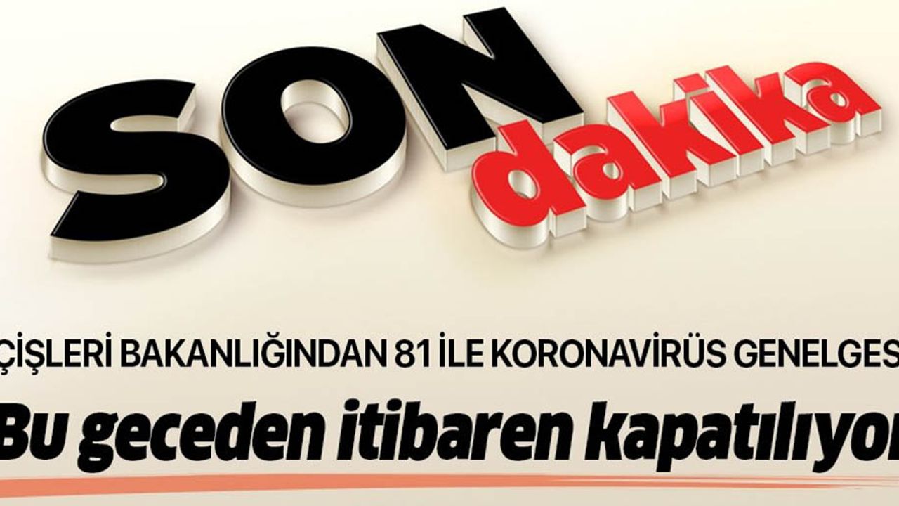 Koronavirüs önlemleri artıyor: İçişleri Bakanlığı'ndan geniş kapsamlı kapatma kararları...