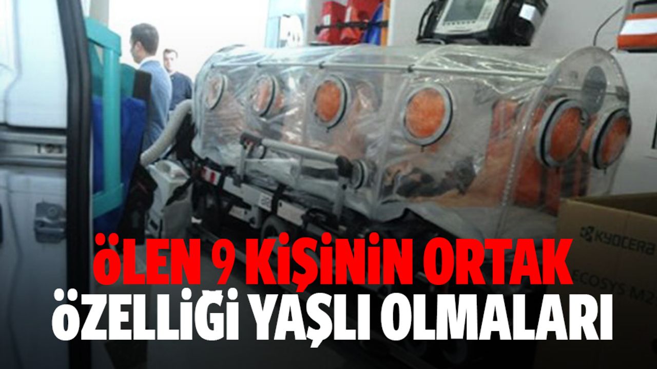 Ölen 9 Kişinin Ortak Özelliği Yaşlı Olmaları