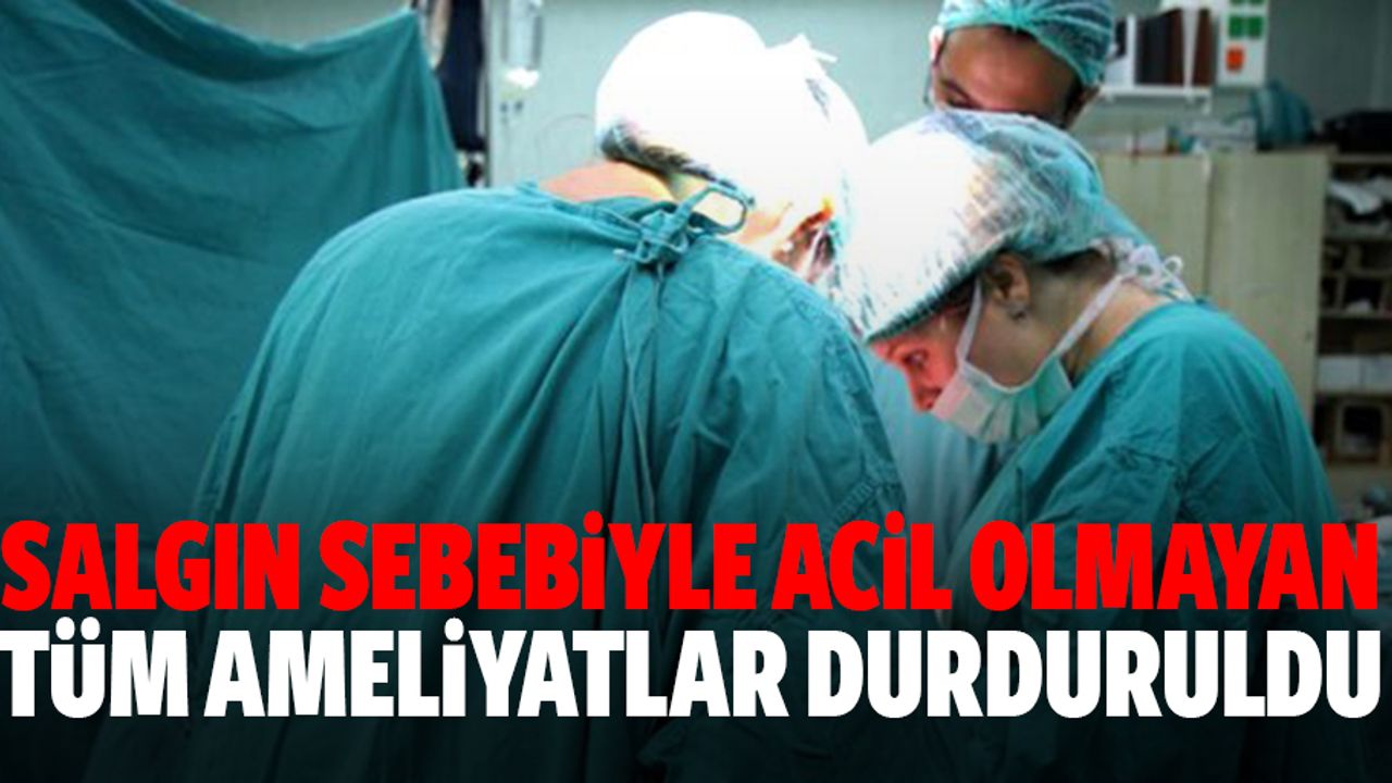 Salgın Sebebiyle Acil Olmayan Tüm Ameliyatlar Durduruldu