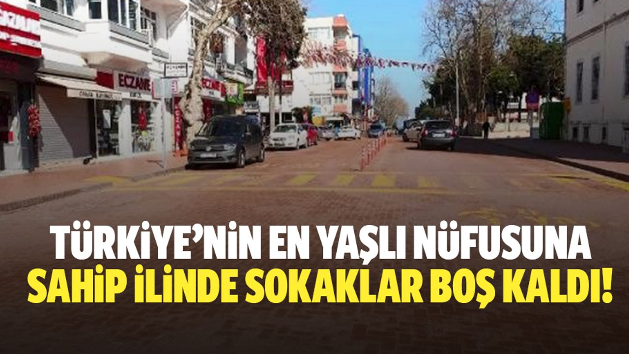 Türkiye’nin en yaşlı nüfusuna sahip ilinde sokaklar boş kaldı!