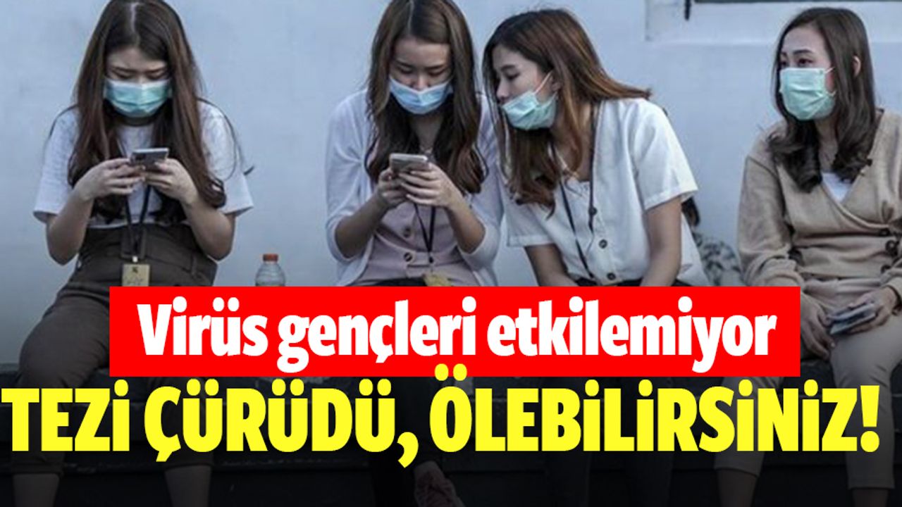 "Virüs gençleri etkilemiyor" Tezi Çürüdü Ölebilirsiniz!