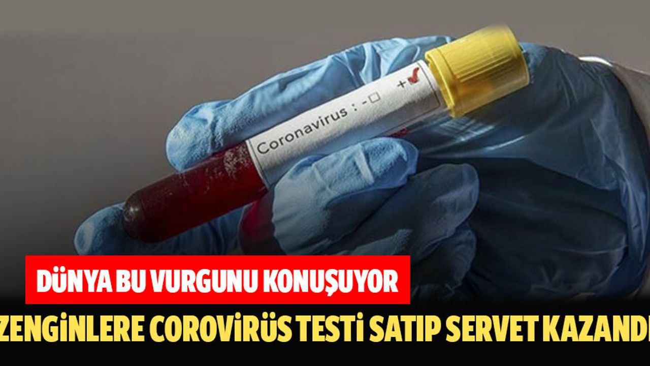 Zenginlere corovirüs testi satıp servet kazandı