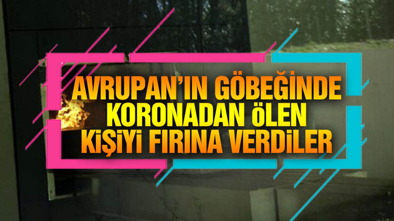 Belçika'da koronadan ölen kişiyi tabuta koyup fırına verdiler