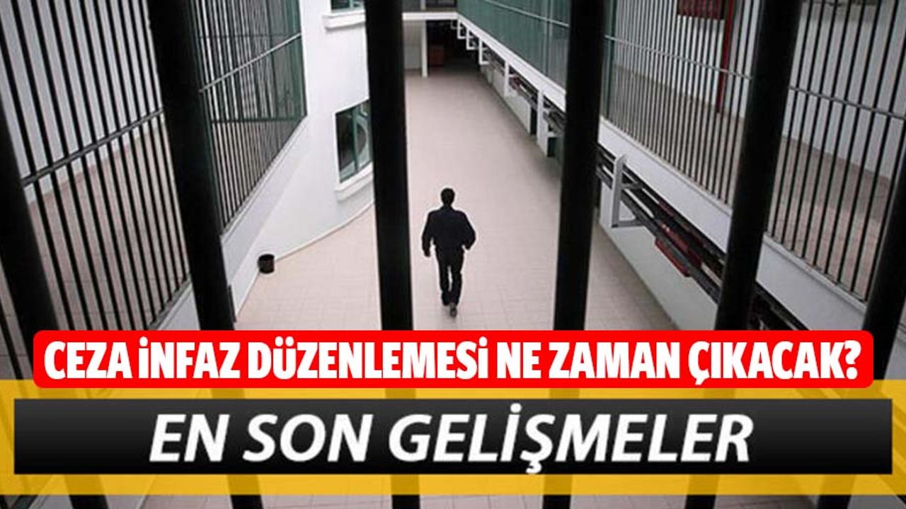 Ceza İnfaz düzenlemesi ne zaman çıkacak?