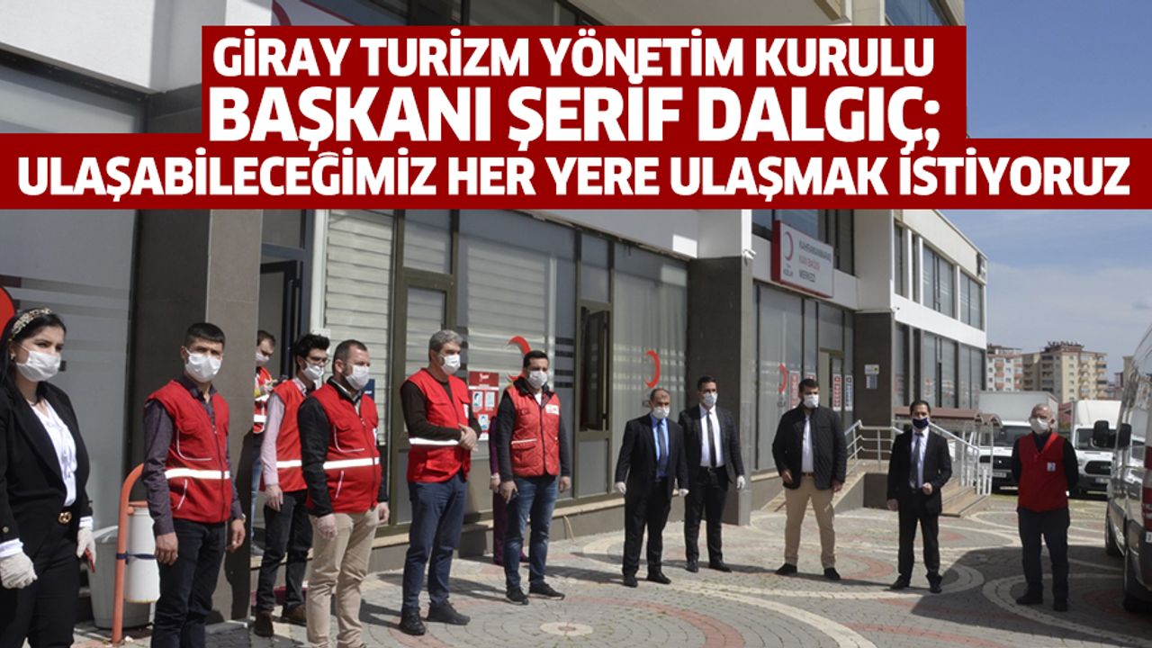 Giray Turizm Yönetim Kurulu Başkanı Şerif Dalgıç; Ulaşabileceğimiz Her Yere Ulaşmak İstiyoruz