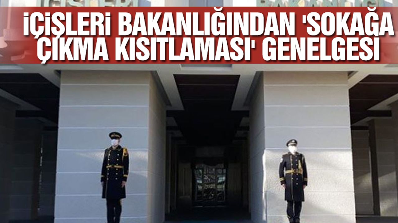 İçişleri Bakanlığından 'Sokağa Çıkma Kısıtlaması' Genelgesi