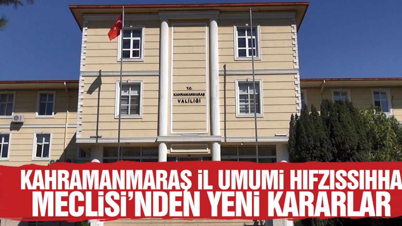 Kahramanmaraş İl Umumi Hıfzıssıhha Meclisi’nden Yeni Kararlar