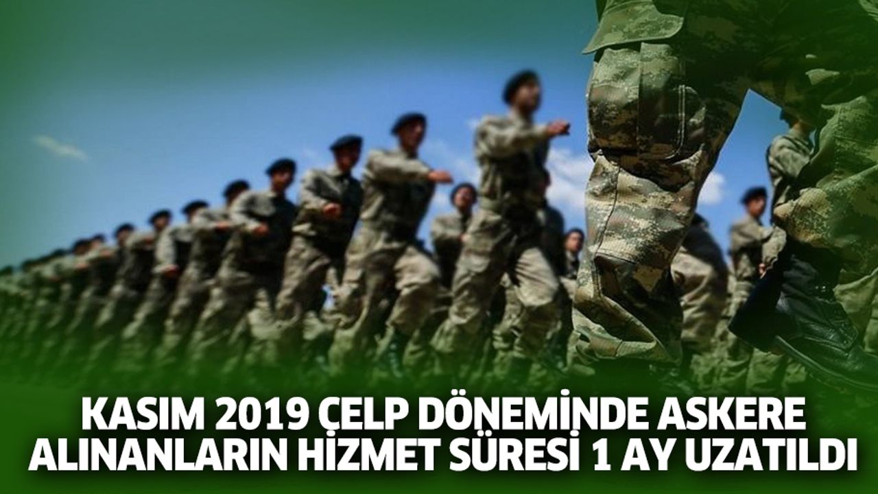 Kasım 2019 Celp Döneminde Askere Alınanların Hizmet Süresi 1 Ay Uzatıldı