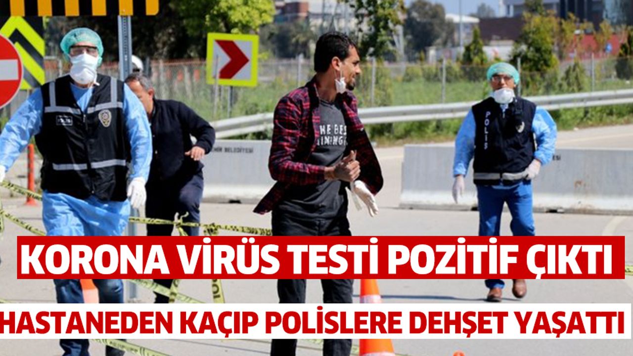 KORONA VİRÜS TESTİ POZİTİF ÇIKTI, HASTANEDEN KAÇIP POLİSLERİ İNTİHAR ETMEKLE TEHDİT ETTİ