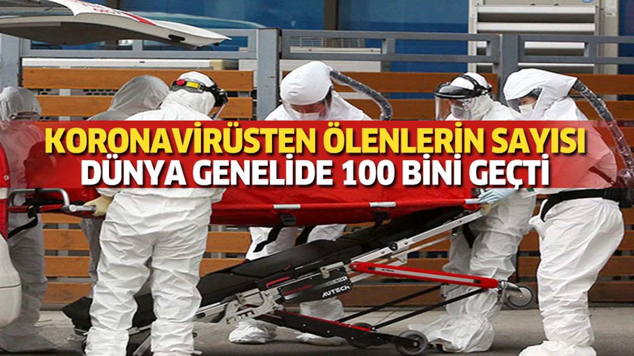 Koronavirüsten Ölenlerin Sayısı Dünya Genelide 100 Bini Geçti